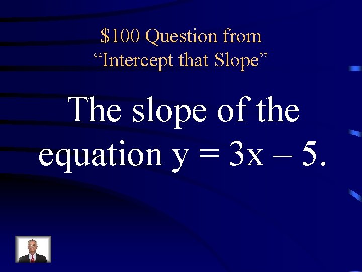 $100 Question from “Intercept that Slope” The slope of the equation y = 3