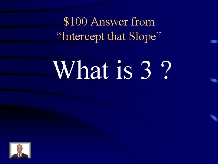 $100 Answer from “Intercept that Slope” What is 3 ? 