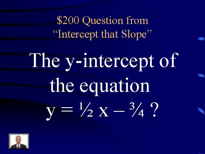 $200 Question from “Intercept that Slope” The y-intercept of the equation y=½x–¾? 