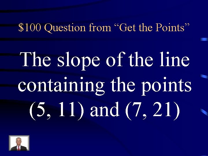 $100 Question from “Get the Points” The slope of the line containing the points