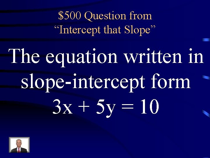 $500 Question from “Intercept that Slope” The equation written in slope-intercept form 3 x