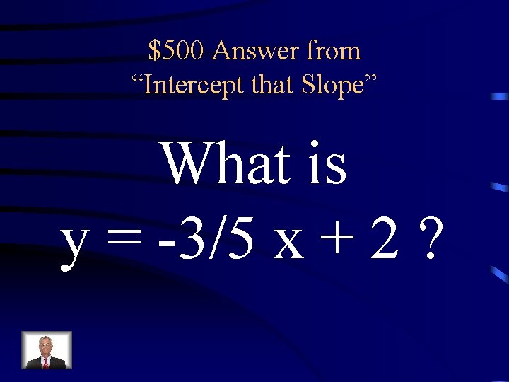 $500 Answer from “Intercept that Slope” What is y = -3/5 x + 2