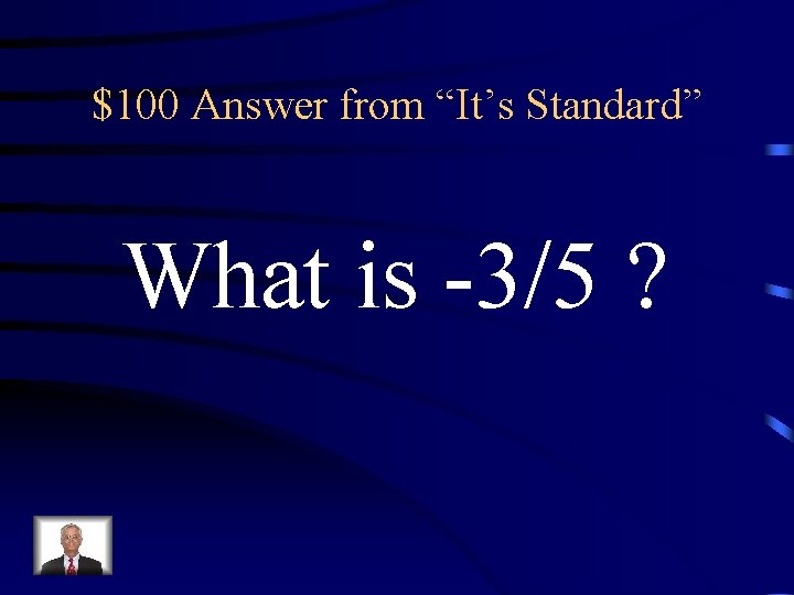 $100 Answer from “It’s Standard” What is -3/5 ? 