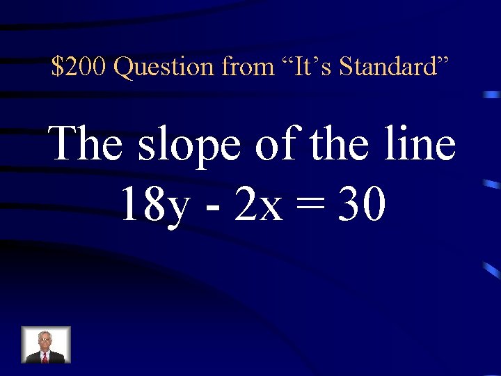 $200 Question from “It’s Standard” The slope of the line 18 y - 2