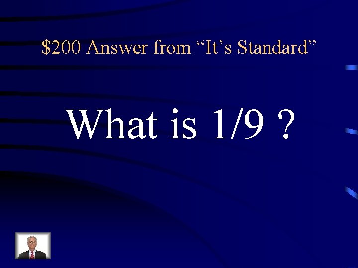 $200 Answer from “It’s Standard” What is 1/9 ? 