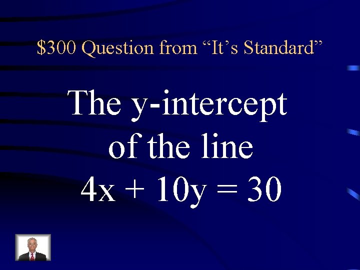 $300 Question from “It’s Standard” The y-intercept of the line 4 x + 10