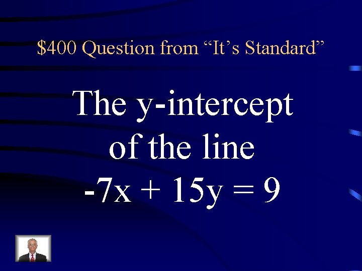 $400 Question from “It’s Standard” The y-intercept of the line -7 x + 15