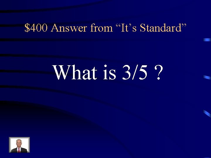 $400 Answer from “It’s Standard” What is 3/5 ? 