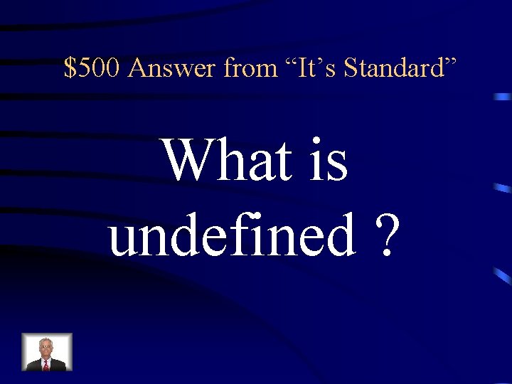 $500 Answer from “It’s Standard” What is undefined ? 