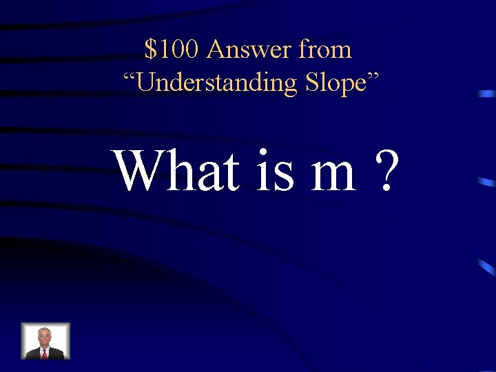 $100 Answer from “Understanding Slope” What is m ? 