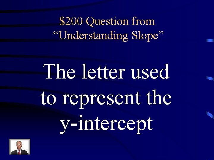 $200 Question from “Understanding Slope” The letter used to represent the y-intercept 