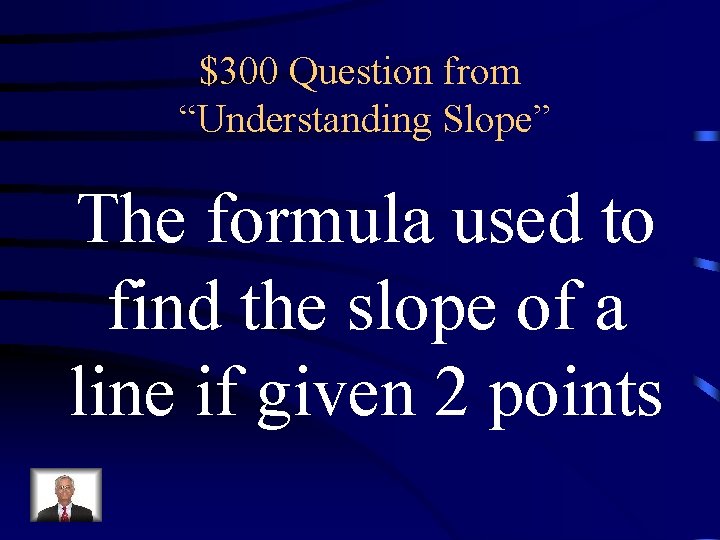 $300 Question from “Understanding Slope” The formula used to find the slope of a