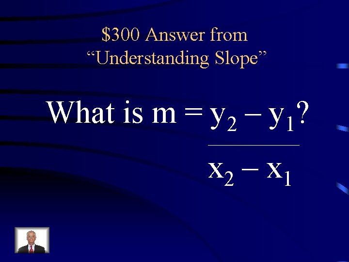 $300 Answer from “Understanding Slope” What is m = y 2 – y 1?