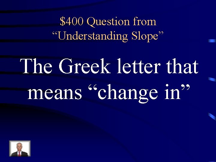 $400 Question from “Understanding Slope” The Greek letter that means “change in” 