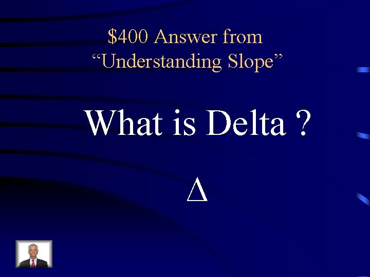 $400 Answer from “Understanding Slope” What is Delta ? ∆ 