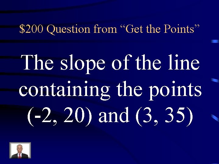 $200 Question from “Get the Points” The slope of the line containing the points