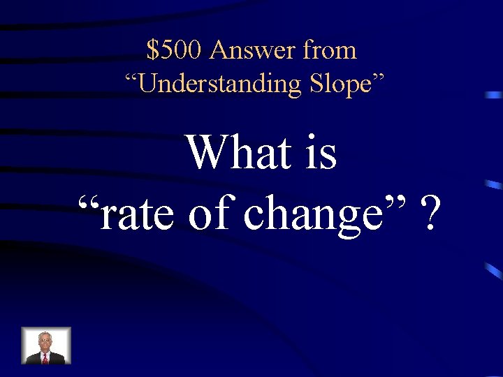 $500 Answer from “Understanding Slope” What is “rate of change” ? 