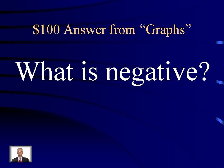 $100 Answer from “Graphs” What is negative? 