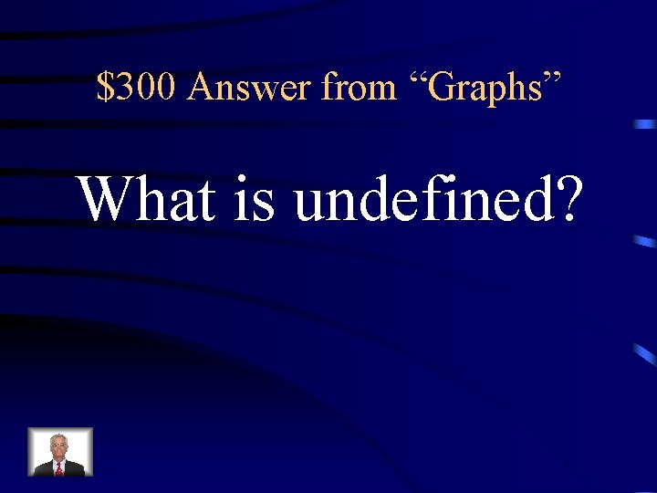 $300 Answer from “Graphs” What is undefined? 