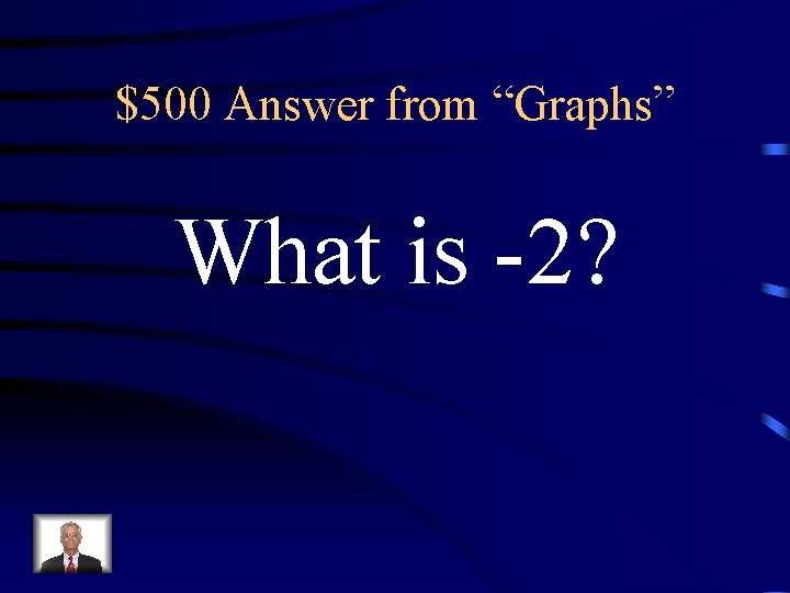 $500 Answer from “Graphs” What is -2? 