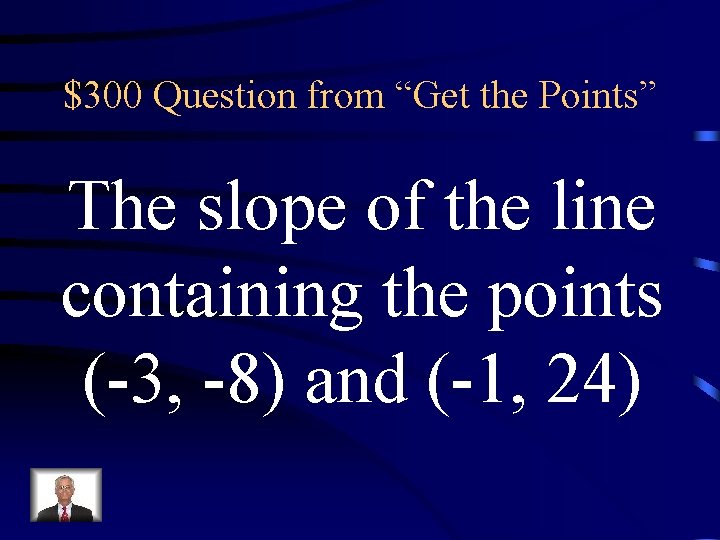 $300 Question from “Get the Points” The slope of the line containing the points