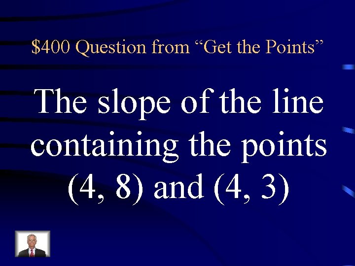 $400 Question from “Get the Points” The slope of the line containing the points