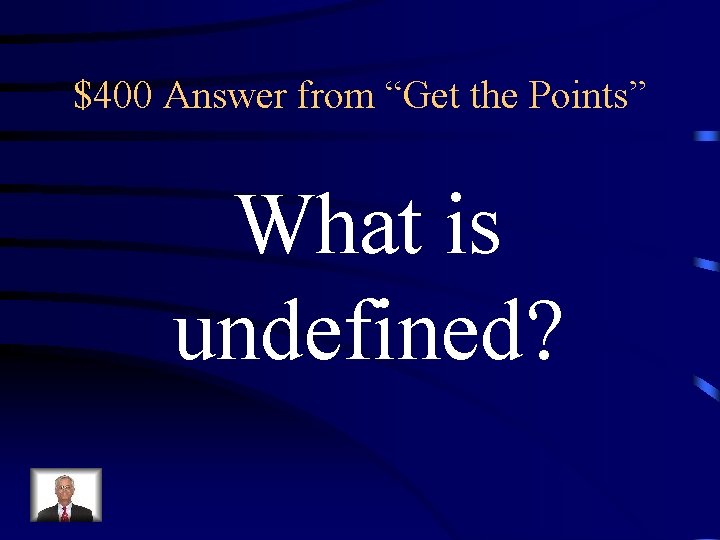 $400 Answer from “Get the Points” What is undefined? 