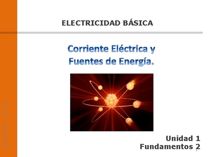 ADOTEC 2014 ELECTRICIDAD BÁSICA Unidad 1 Fundamentos 2 1 