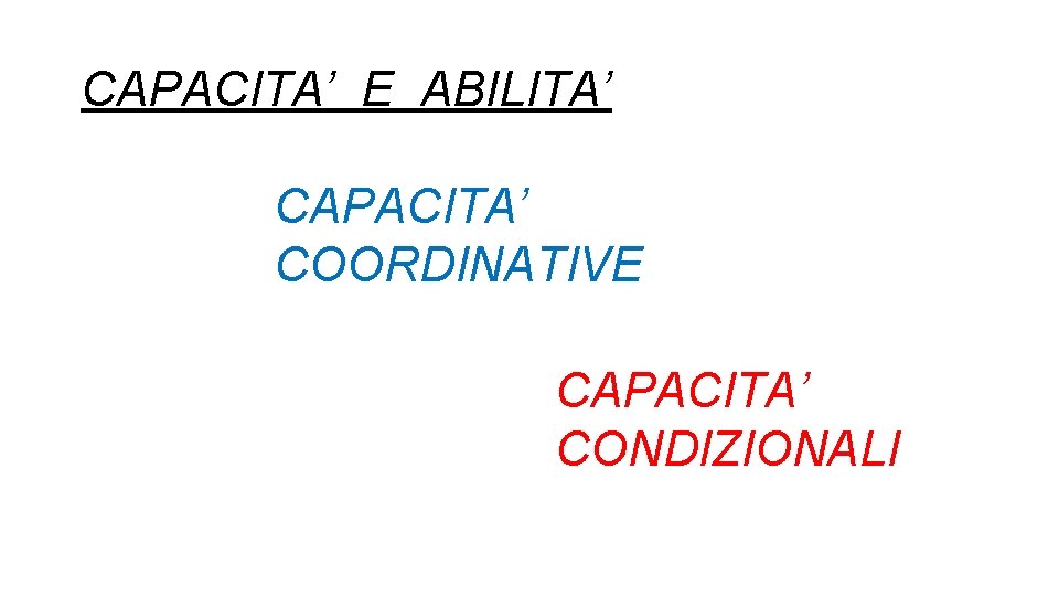 CAPACITA’ E ABILITA’ CAPACITA’ COORDINATIVE CAPACITA’ CONDIZIONALI 