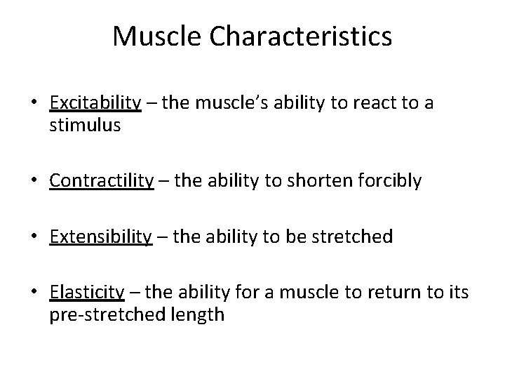 Muscle Characteristics • Excitability – the muscle’s ability to react to a stimulus •