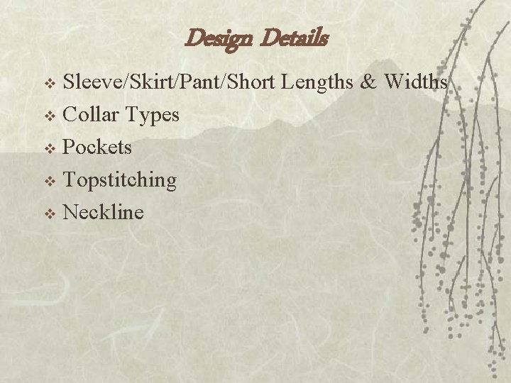 Design Details Sleeve/Skirt/Pant/Short Lengths & Widths v Collar Types v Pockets v Topstitching v