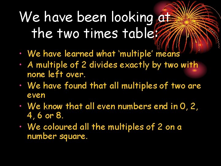 We have been looking at the two times table: • We have learned what