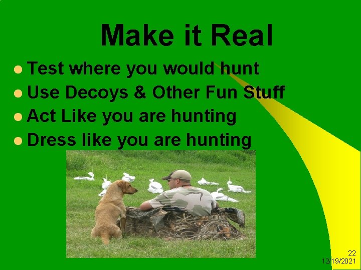 Make it Real l Test where you would hunt l Use Decoys & Other