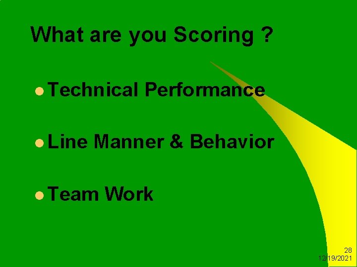 What are you Scoring ? l Technical l Line Performance Manner & Behavior l