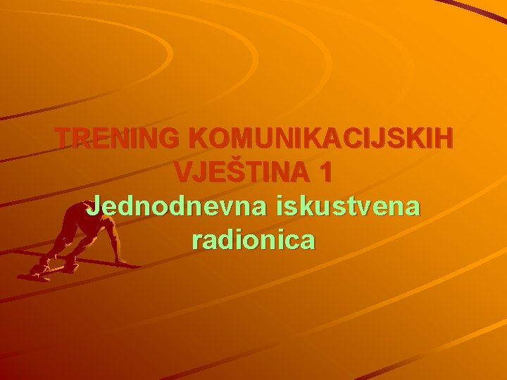 TRENING KOMUNIKACIJSKIH VJEŠTINA 1 Jednodnevna iskustvena radionica 