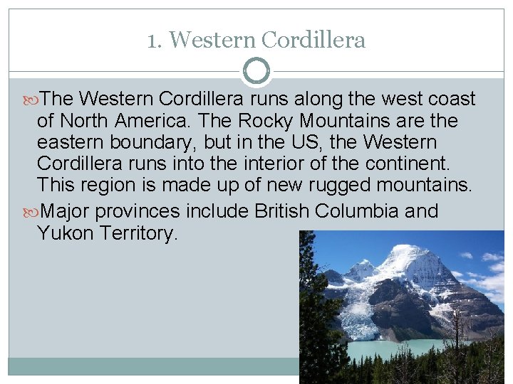 1. Western Cordillera The Western Cordillera runs along the west coast of North America. 1. Western Cordillera The Western Cordillera runs along the west coast of North America.