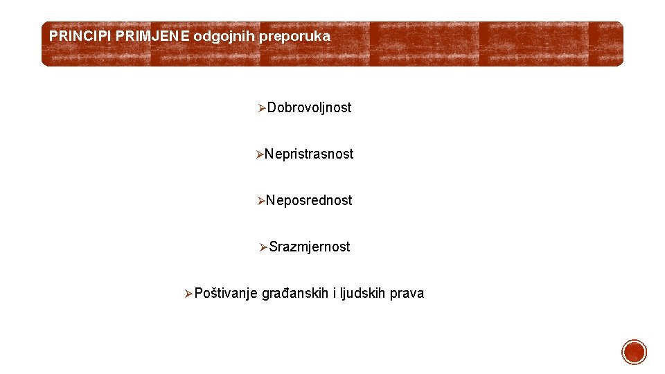 PRINCIPI PRIMJENE odgojnih preporuka ØDobrovoljnost ØNepristrasnost ØNeposrednost ØSrazmjernost ØPoštivanje građanskih i ljudskih prava 