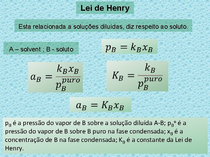 Lei de Henry Esta relacionada a soluções diluídas, diz respeito ao soluto. A –