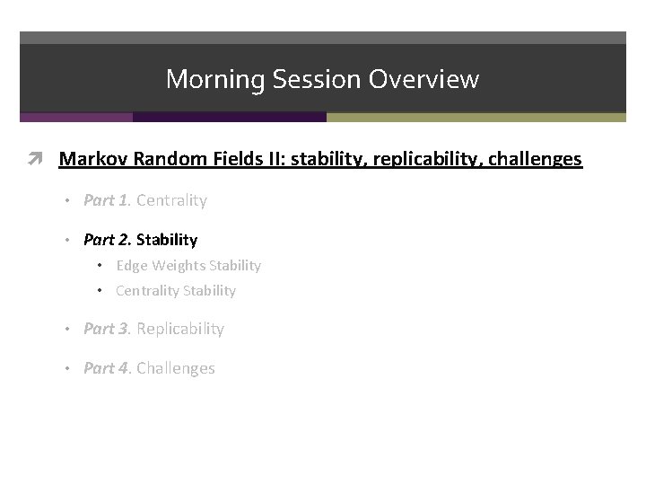 Morning Session Overview Markov Random Fields II: stability, replicability, challenges • Part 1. Centrality