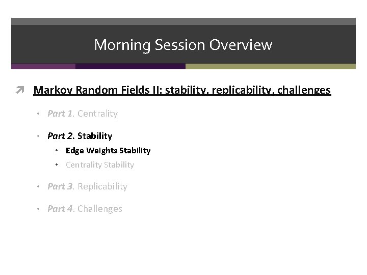 Morning Session Overview Markov Random Fields II: stability, replicability, challenges • Part 1. Centrality