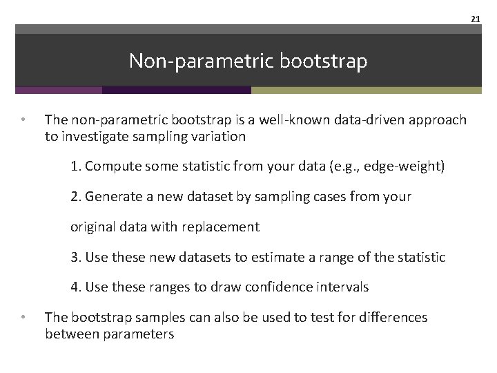 21 Non-parametric bootstrap • The non-parametric bootstrap is a well-known data-driven approach to investigate