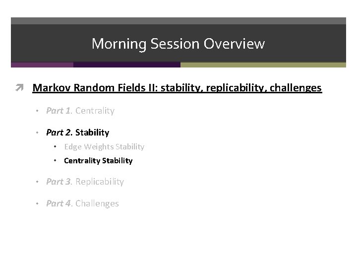 Morning Session Overview Markov Random Fields II: stability, replicability, challenges • Part 1. Centrality