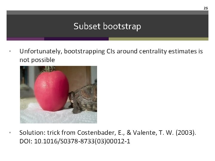 26 Subset bootstrap • Unfortunately, bootstrapping CIs around centrality estimates is not possible •