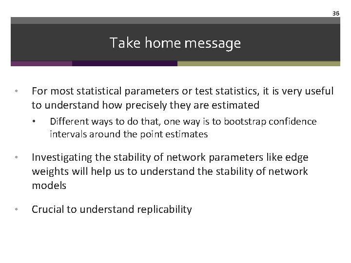 36 Take home message • For most statistical parameters or test statistics, it is