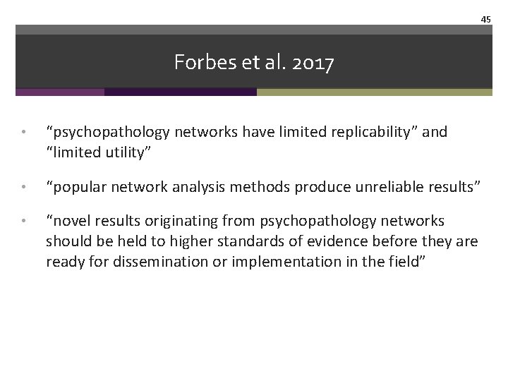 45 Forbes et al. 2017 • “psychopathology networks have limited replicability” and “limited utility”