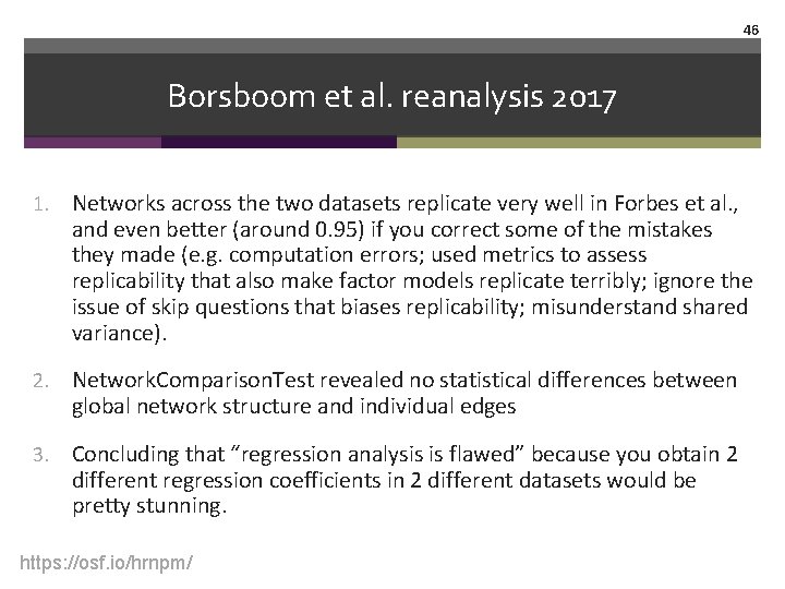 46 Borsboom et al. reanalysis 2017 1. Networks across the two datasets replicate very