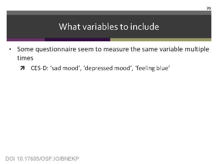 70 What variables to include • Some questionnaire seem to measure the same variable