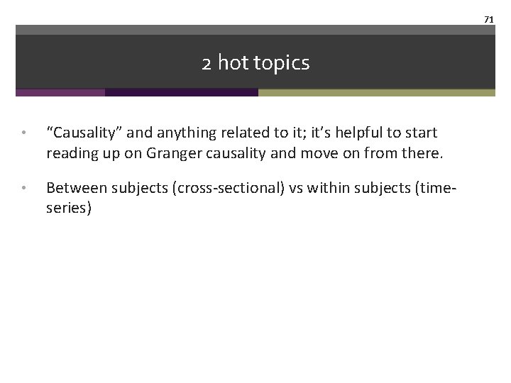 71 2 hot topics • “Causality” and anything related to it; it’s helpful to