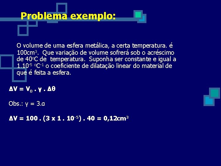 Problema exemplo: O volume de uma esfera metálica, a certa temperatura. é 100 cm