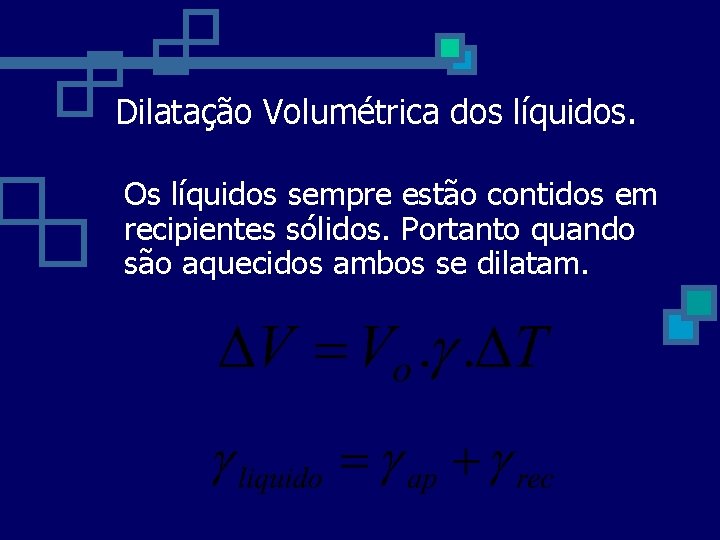 Dilatação Volumétrica dos líquidos. Os líquidos sempre estão contidos em recipientes sólidos. Portanto quando